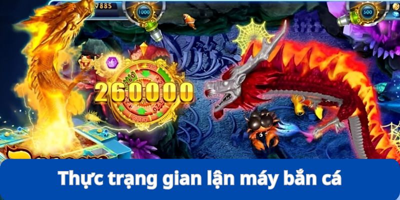 Đôi nét về thực trạng của cách gian lận máy bắn cá