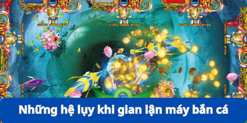 Vài hệ lụy khi dùng các cách gian lận máy bắn cá