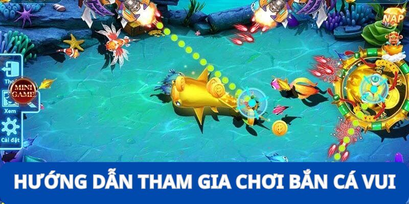 Chi tiết 5 bước đơn giản để bạn khám phá Bắn Cá Vui