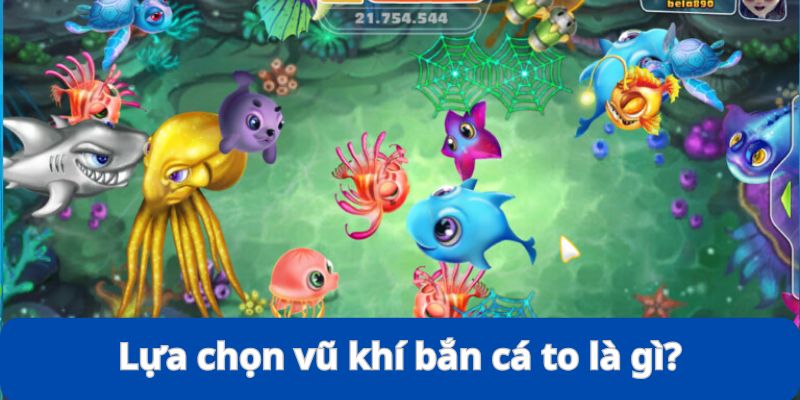 Lý giải nguyên nhân phải biết “lựa chọn vũ khí bắn cá to”