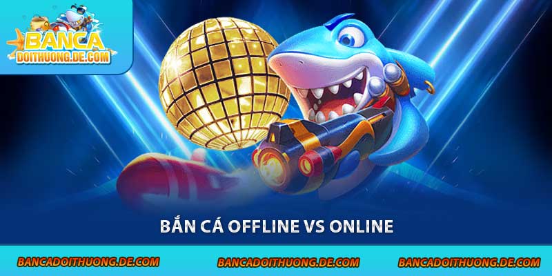 bắn cá online và offline