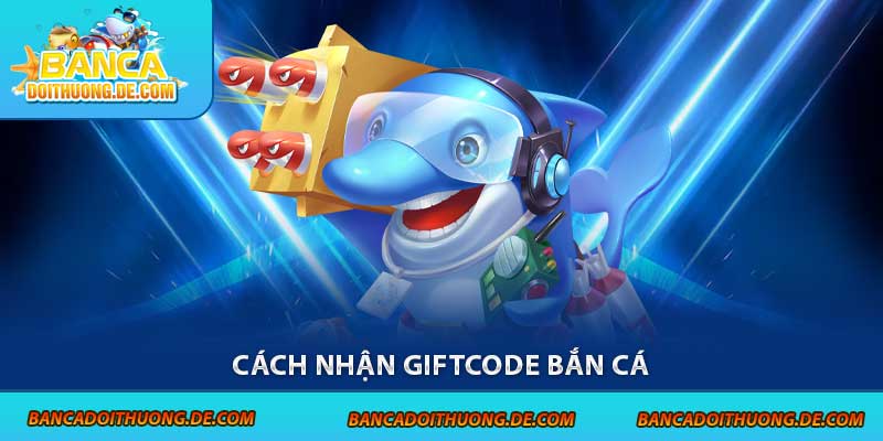 Cách nhận giftcode bắn cá