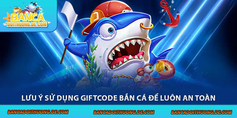 Lưu ý sử dụng giftcode bắn cá để luôn an toàn