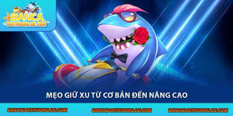 Mẹo giữ xu từ cơ bản đến nâng cao