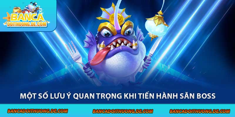 Một số lưu ý quan trọng khi tiến hành săn boss
