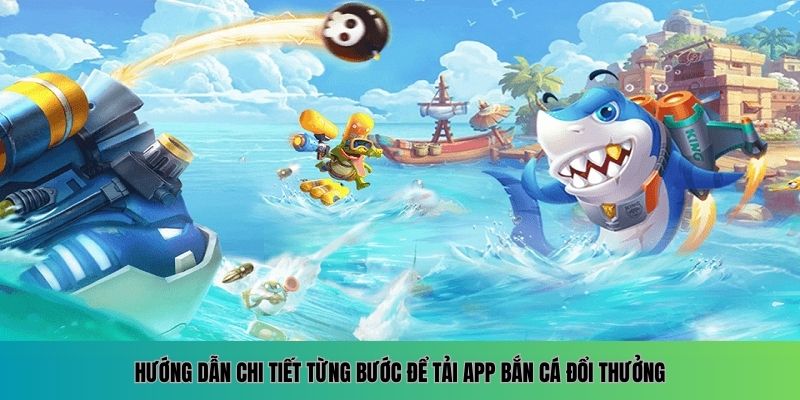 Từng bước tải app bắn cá đổi thưởng cho người mới