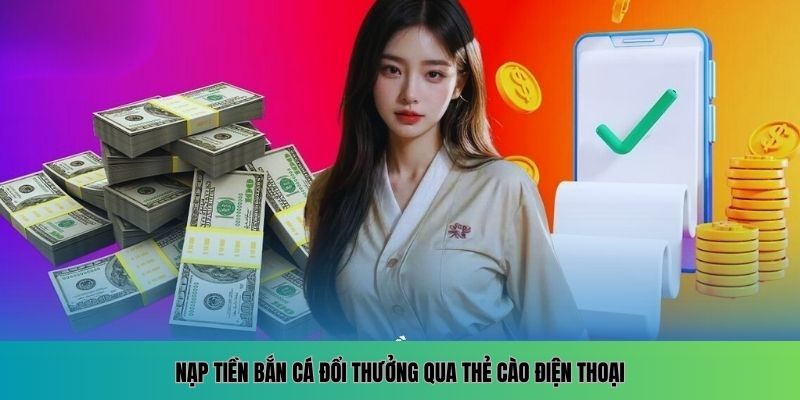 Nạp tiền bắn cá đổi thưởng qua thẻ cào điện thoại